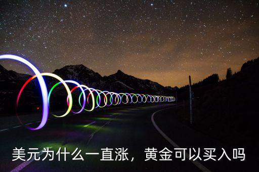 美元為什么一直漲，黃金可以買入嗎