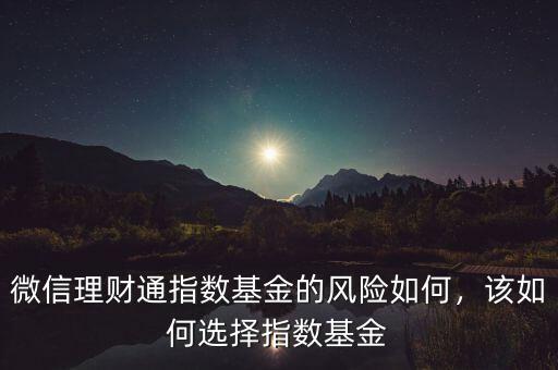 微信理財(cái)通指數(shù)基金的風(fēng)險(xiǎn)如何，該如何選擇指數(shù)基金
