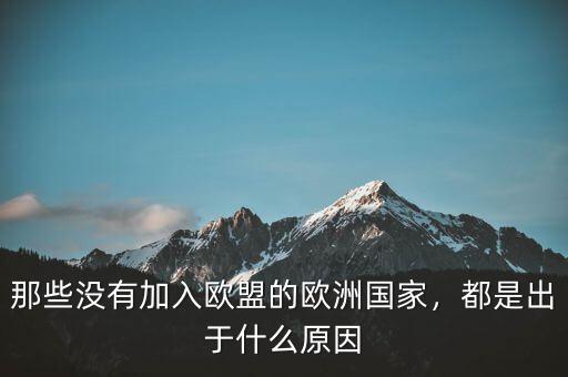 那些沒(méi)有加入歐盟的歐洲國(guó)家，都是出于什么原因