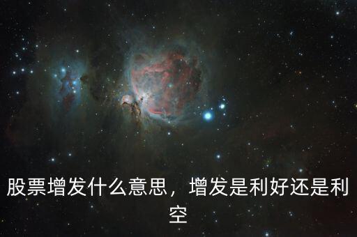股票增發(fā)什么意思，增發(fā)是利好還是利空