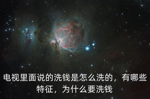 電視里面說(shuō)的洗錢是怎么洗的，有哪些特征，為什么要洗錢