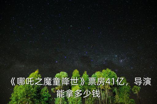 《哪吒之魔童降世》票房41億，導(dǎo)演能拿多少錢(qián)