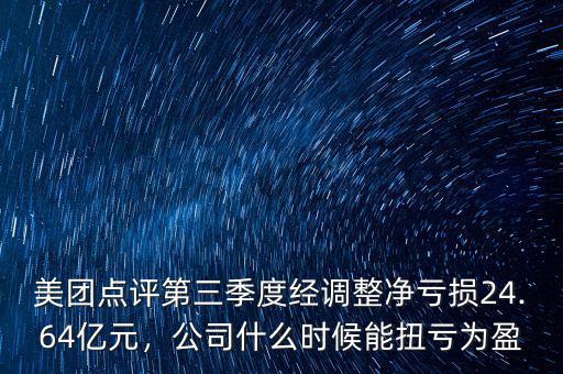 美團(tuán)點(diǎn)評(píng)第三季度經(jīng)調(diào)整凈虧損24.64億元，公司什么時(shí)候能扭虧為盈