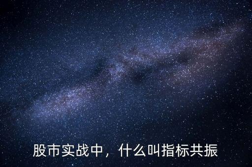 股市實戰(zhàn)中，什么叫指標共振