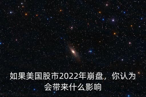 如果美國股市2022年崩盤，你認為會帶來什么影響