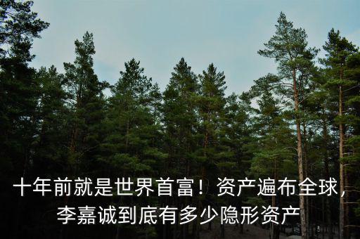 十年前就是世界首富！資產(chǎn)遍布全球，李嘉誠到底有多少隱形資產(chǎn)
