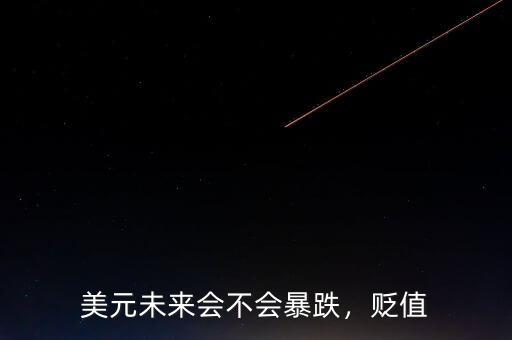美元未來會(huì)不會(huì)暴跌，貶值