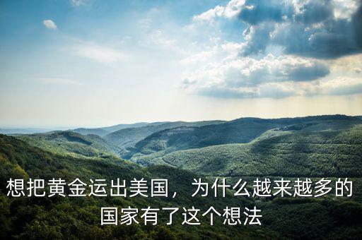 想把黃金運(yùn)出美國，為什么越來越多的國家有了這個想法