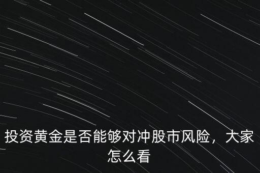 投資黃金是否能夠?qū)_股市風(fēng)險，大家怎么看