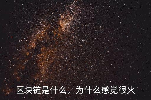 區(qū)塊鏈?zhǔn)鞘裁?，為什么感覺很火