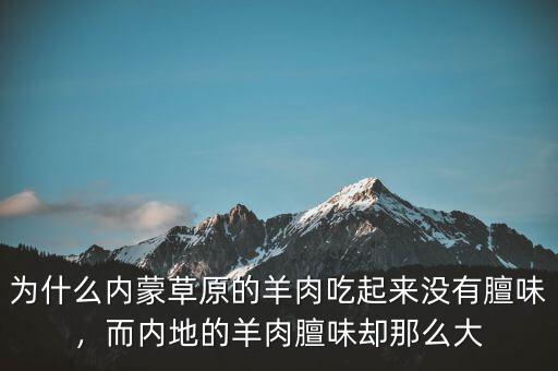 為什么內蒙草原的羊肉吃起來沒有膻味，而內地的羊肉膻味卻那么大