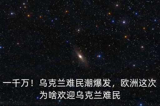 一千萬！烏克蘭難民潮爆發(fā)，歐洲這次為啥歡迎烏克蘭難民