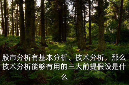 股市分析有基本分析、技術(shù)分析，那么技術(shù)分析能夠有用的三大前提假設(shè)是什么