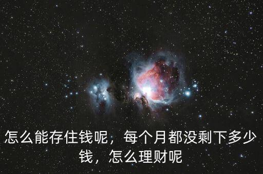 怎么能存住錢呢，每個(gè)月都沒剩下多少錢，怎么理財(cái)呢