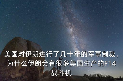 美國(guó)對(duì)伊朗進(jìn)行了幾十年的軍事制裁，為什么伊朗會(huì)有很多美國(guó)生產(chǎn)的F14戰(zhàn)斗機(jī)