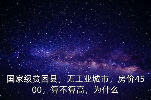 國(guó)家級(jí)貧困縣，無(wú)工業(yè)城市，房?jī)r(jià)4500，算不算高，為什么