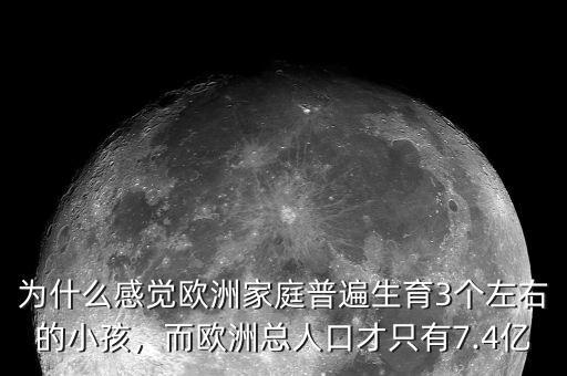 為什么感覺歐洲家庭普遍生育3個(gè)左右的小孩，而歐洲總?cè)丝诓胖挥?.4億