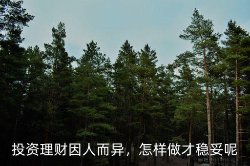投資理財(cái)因人而異，怎樣做才穩(wěn)妥呢