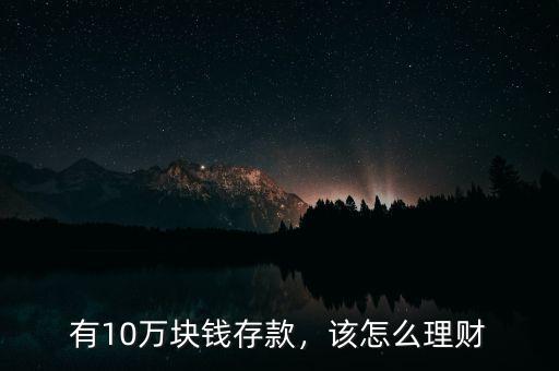 有10萬塊錢存款，該怎么理財