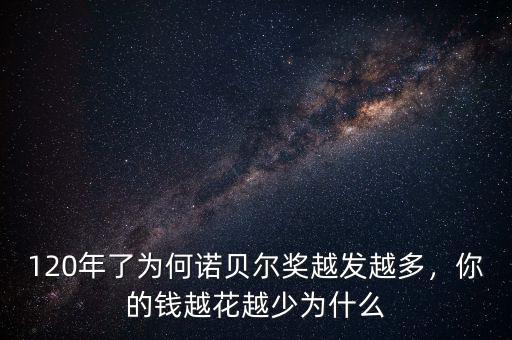 120年了為何諾貝爾獎(jiǎng)越發(fā)越多，你的錢越花越少為什么