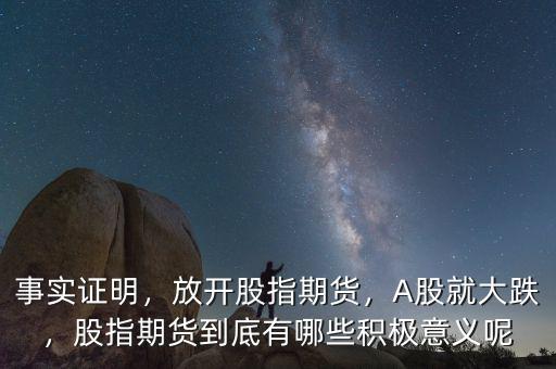 事實(shí)證明，放開股指期貨，A股就大跌，股指期貨到底有哪些積極意義呢