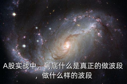 A股實戰(zhàn)中，到底什么是真正的做波段，做什么樣的波段