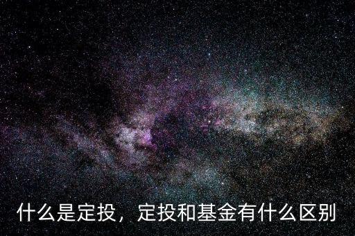 什么是定投，定投和基金有什么區(qū)別