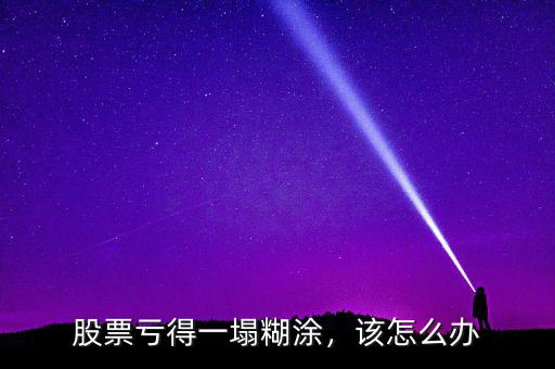 股票虧得一塌糊涂，該怎么辦