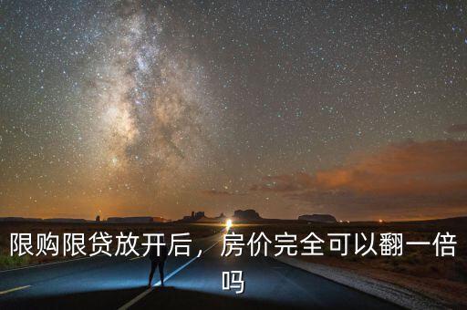 限購限貸放開后，房價完全可以翻一倍嗎