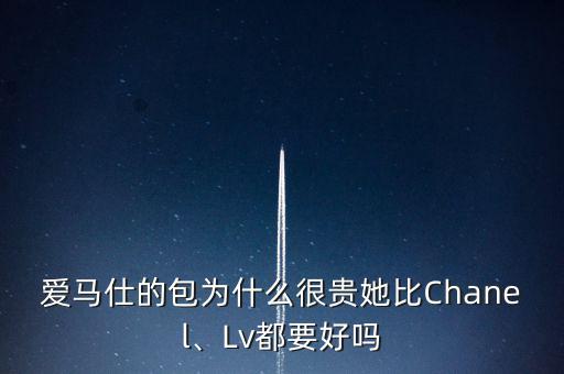 愛(ài)馬仕的包為什么很貴她比Chanel、Lv都要好嗎