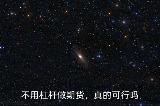 不用杠桿做期貨，真的可行嗎