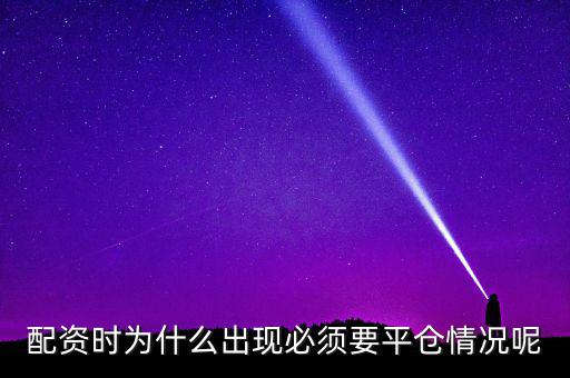 配資時為什么出現必須要平倉情況呢