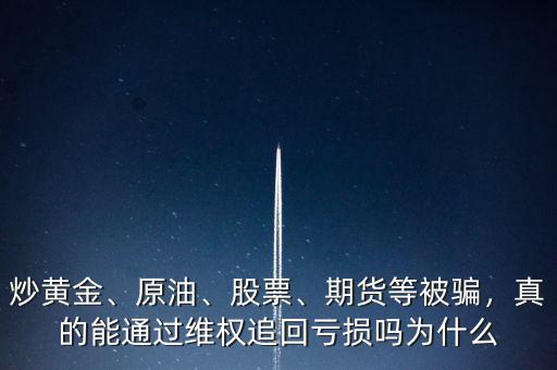 炒黃金、原油、股票、期貨等被騙，真的能通過維權(quán)追回虧損嗎為什么