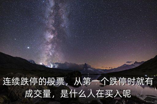 連續(xù)跌停的股票，從第一個跌停時就有成交量，是什么人在買入呢