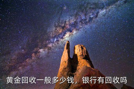 黃金回收一般多少錢，銀行有回收嗎