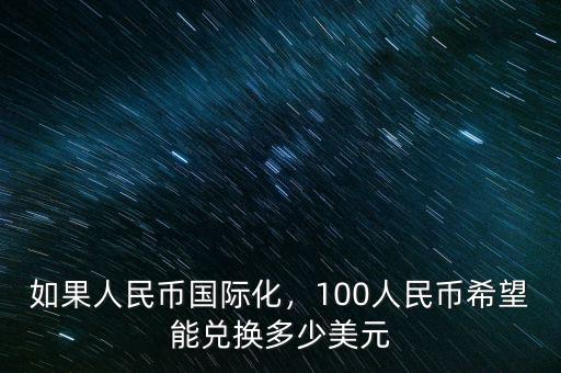 如果人民幣國(guó)際化，100人民幣希望能兌換多少美元
