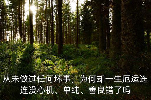 從未做過任何壞事，為何卻一生厄運連連沒心機(jī)、單純、善良錯了嗎