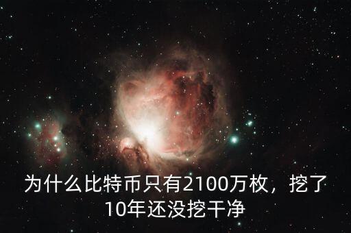 為什么比特幣只有2100萬枚，挖了10年還沒挖干凈