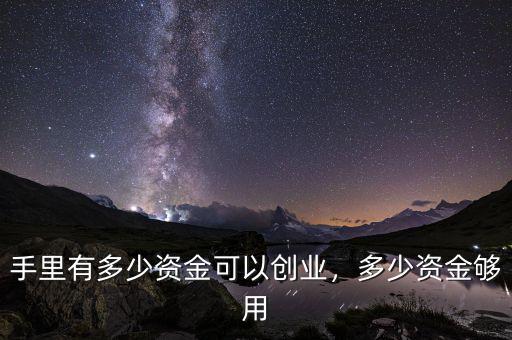 手里有多少資金可以創(chuàng)業(yè)，多少資金夠用