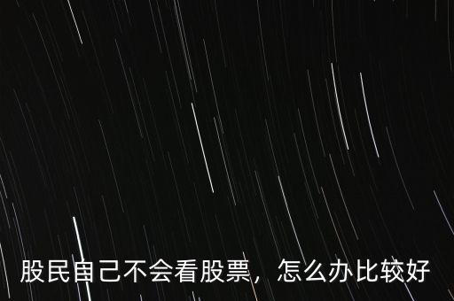股民自己不會(huì)看股票，怎么辦比較好