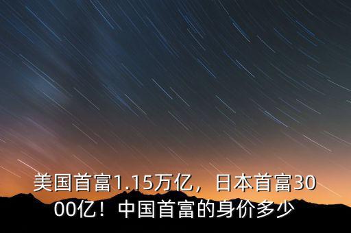 美國首富1.15萬億，日本首富3000億！中國首富的身價(jià)多少