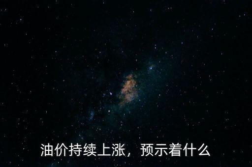 油價(jià)持續(xù)上漲，預(yù)示著什么