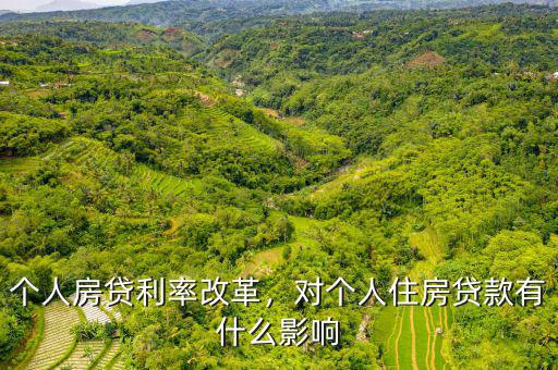 個(gè)人房貸利率改革，對(duì)個(gè)人住房貸款有什么影響