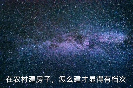 在農(nóng)村建房子，怎么建才顯得有檔次