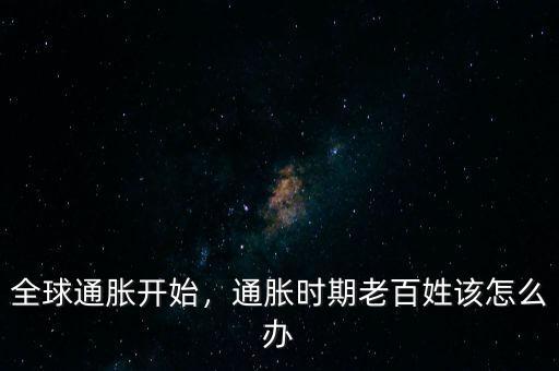 全球通脹開始，通脹時(shí)期老百姓該怎么辦