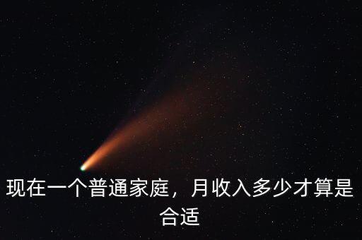 現(xiàn)在一個(gè)普通家庭，月收入多少才算是合適