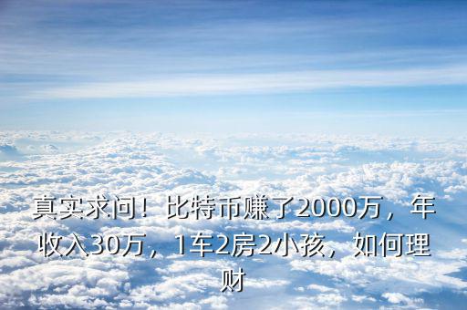 真實(shí)求問！比特幣賺了2000萬，年收入30萬，1車2房2小孩，如何理財(cái)