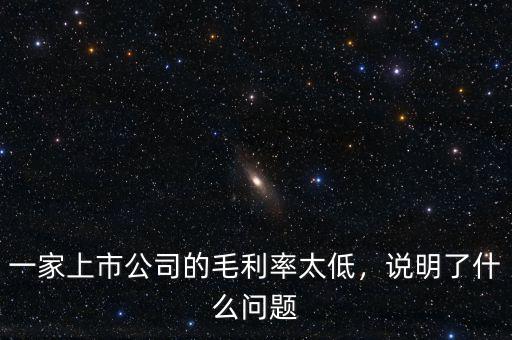 一家上市公司的毛利率太低，說明了什么問題