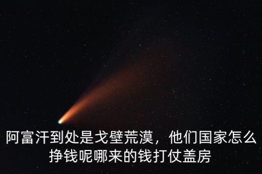 阿富汗到處是戈壁荒漠，他們國家怎么掙錢呢哪來的錢打仗蓋房