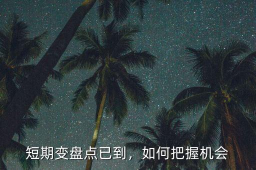短期變盤點(diǎn)已到，如何把握機(jī)會